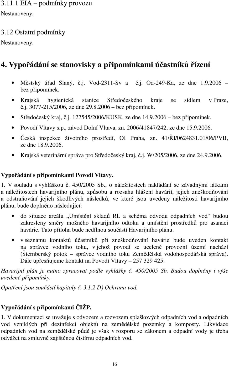 p., závod Dolní Vltava, zn. 2006/41847/242, ze dne 15.9.2006. Česká inspekce životního prostředí, OI Praha, zn. 41/ŘI/0624831.01/06/PVB, ze dne 18.9.2006. Krajská veterinární správa pro Středočeský kraj, č.