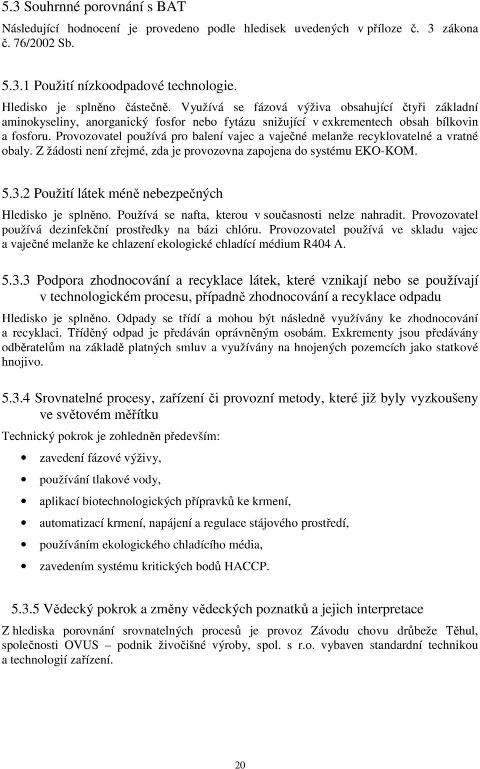 Provozovatel používá pro balení vajec a vaječné melanže recyklovatelné a vratné obaly. Z žádosti není zřejmé, zda je provozovna zapojena do systému EKO-KOM. 5.3.