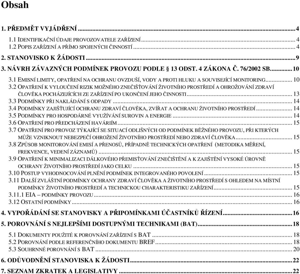 2 OPATŘENÍ K VYLOUČENÍ RIZIK MOŽNÉHO ZNEČIŠŤOVÁNÍ ŽIVOTNÍHO PROSTŘEDÍ A OHROŽOVÁNÍ ZDRAVÍ ČLOVĚKA POCHÁZEJÍCÍCH ZE ZAŘÍZENÍ PO UKONČENÍ JEHO ČINNOSTI... 13 3.3 PODMÍNKY PŘI NAKLÁDÁNÍ S ODPADY... 14 3.