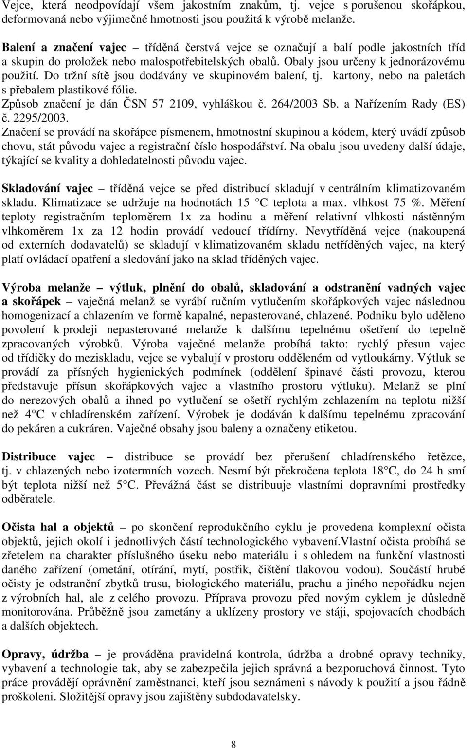 Do tržní sítě jsou dodávány ve skupinovém balení, tj. kartony, nebo na paletách s přebalem plastikové fólie. Způsob značení je dán ČSN 57 2109, vyhláškou č. 264/2003 Sb. a Nařízením Rady (ES) č.