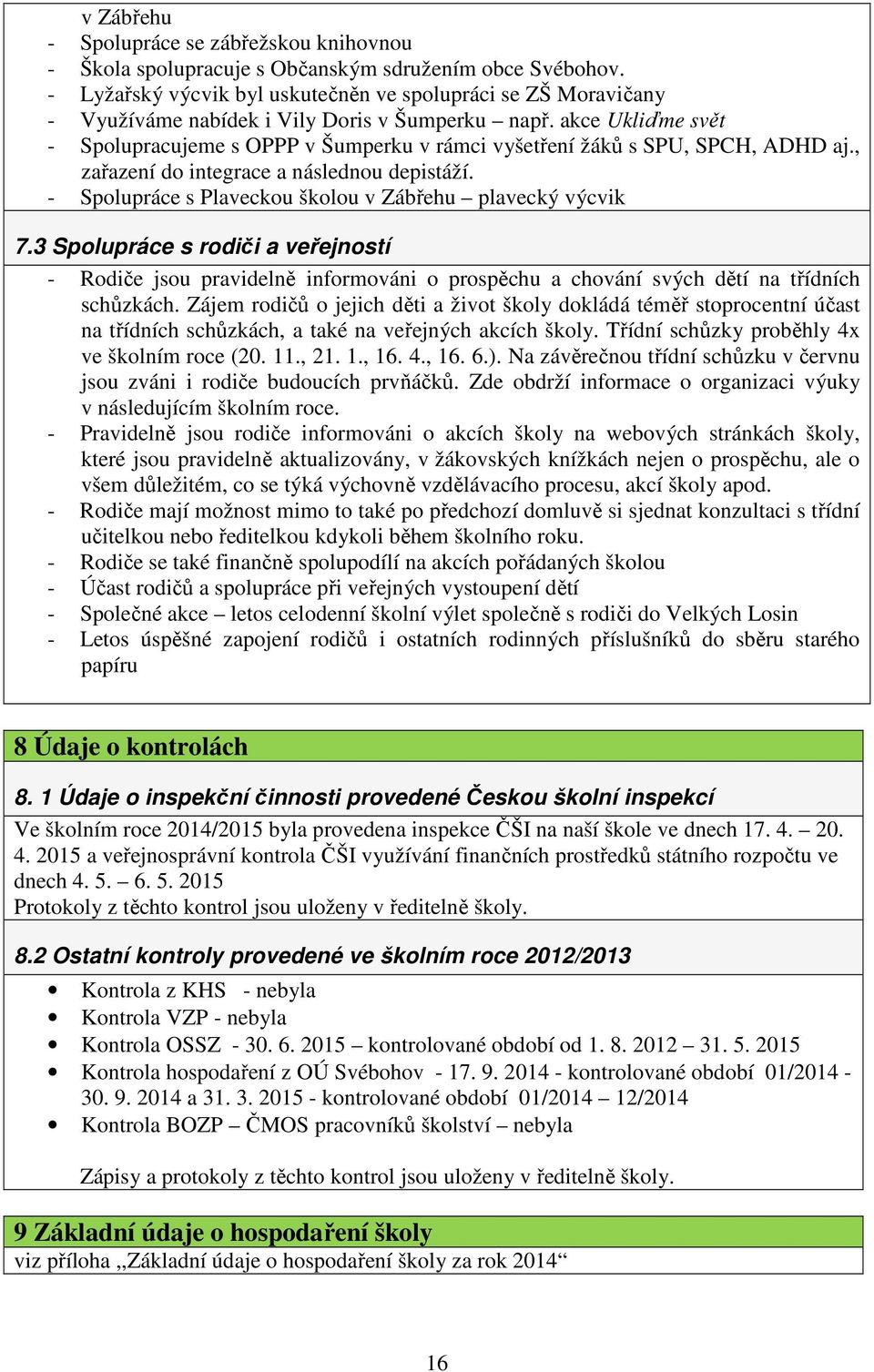 akce Ukliďme svět - Spolupracujeme s OPPP v Šumperku v rámci vyšetření žáků s SPU, SPCH, ADHD aj., zařazení do integrace a následnou depistáží.