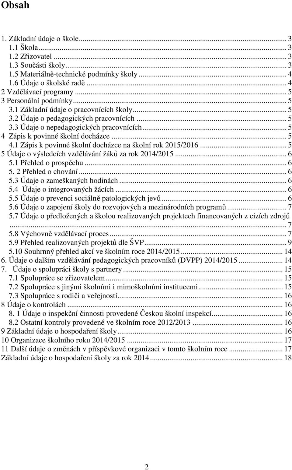 .. 5 4.1 Zápis k povinné školní docházce na školní rok 2015/2016... 5 5 Údaje o výsledcích vzdělávání žáků za rok 2014/2015... 6 5.1 Přehled o prospěchu... 6 5. 2 Přehled o chování... 6 5.3 Údaje o zameškaných hodinách.