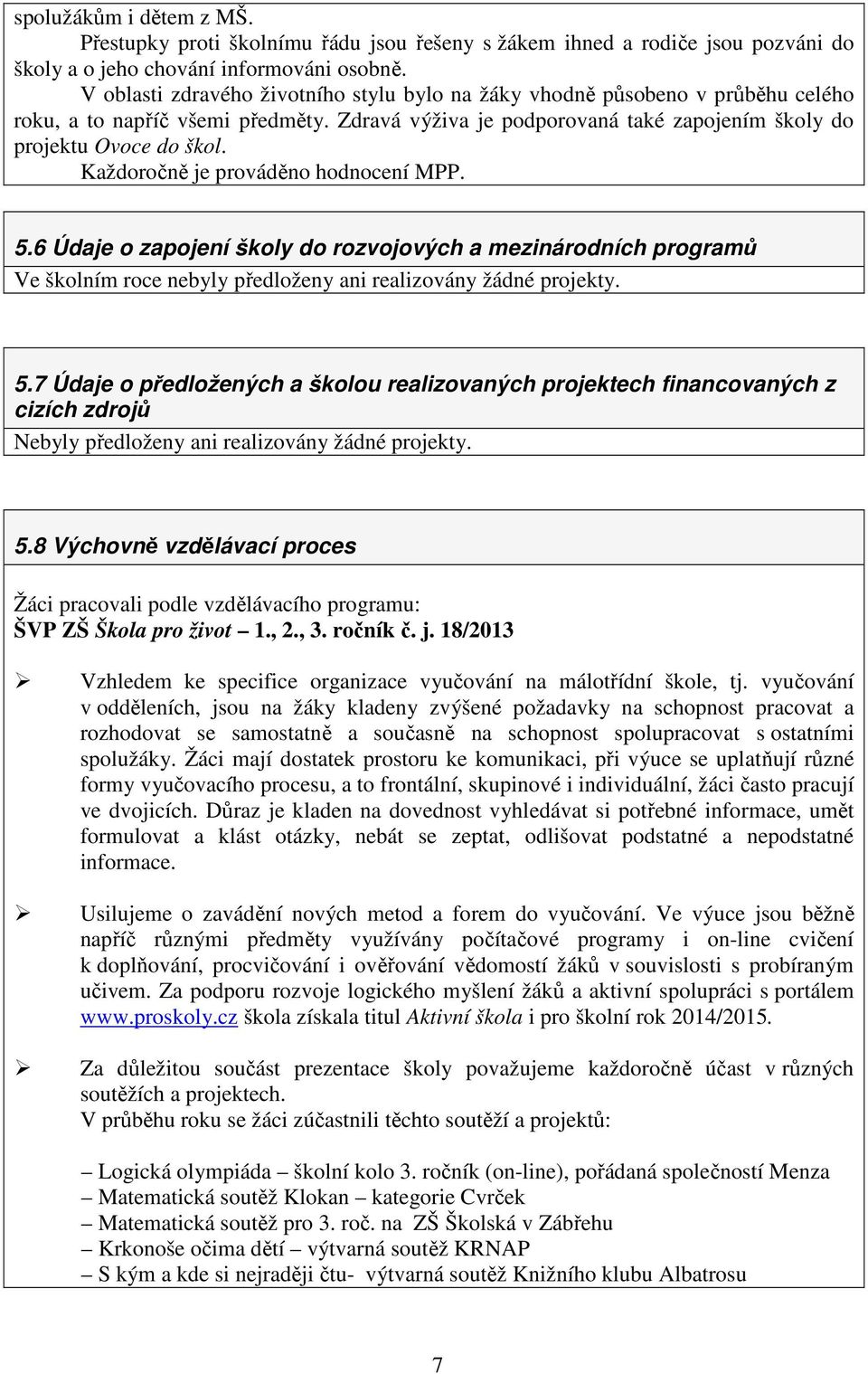 Každoročně je prováděno hodnocení MPP. 5.6 Údaje o zapojení školy do rozvojových a mezinárodních programů Ve školním roce nebyly předloženy ani realizovány žádné projekty. 5.7 Údaje o předložených a školou realizovaných projektech financovaných z cizích zdrojů Nebyly předloženy ani realizovány žádné projekty.