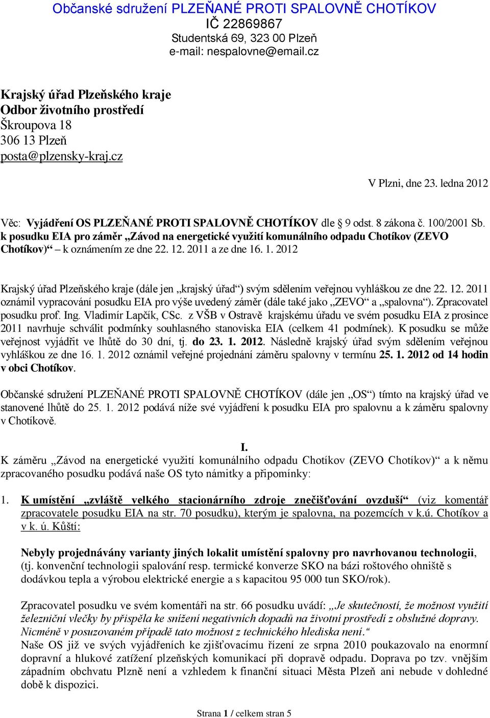 8 zákona č. 100/2001 Sb. k posudku EIA pro záměr Závod na energetické využití komunálního odpadu Chotíkov (ZEVO Chotíkov) k oznámením ze dne 22. 12. 2011 a ze dne 16. 1. 2012 Krajský úřad Plzeňského kraje (dále jen krajský úřad ) svým sdělením veřejnou vyhláškou ze dne 22.