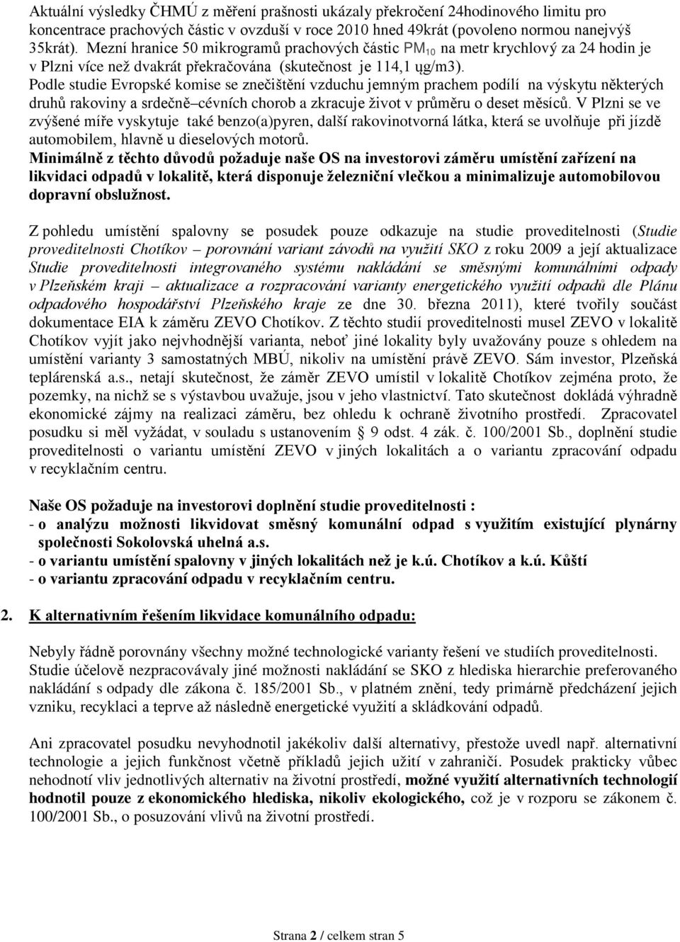 Podle studie Evropské komise se znečištění vzduchu jemným prachem podílí na výskytu některých druhů rakoviny a srdečně cévních chorob a zkracuje život v průměru o deset měsíců.