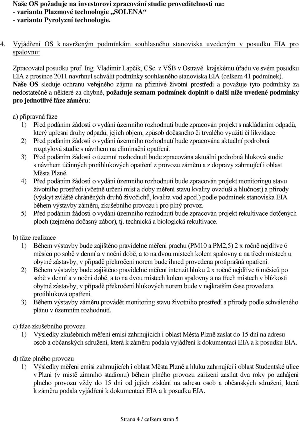 z VŠB v Ostravě krajskému úřadu ve svém posudku EIA z prosince 2011 navrhnul schválit podmínky souhlasného stanoviska EIA (celkem 41 podmínek).