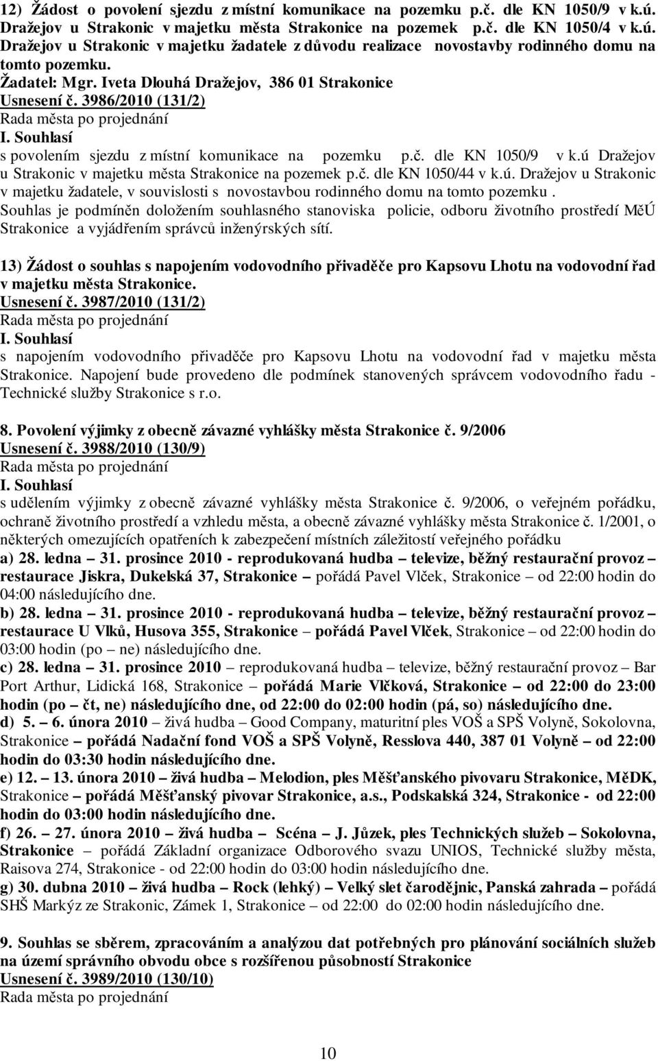 ú Dražejov u Strakonic v majetku města Strakonice na pozemek p.č. dle KN 1050/44 v k.ú. Dražejov u Strakonic v majetku žadatele, v souvislosti s novostavbou rodinného domu na tomto pozemku.