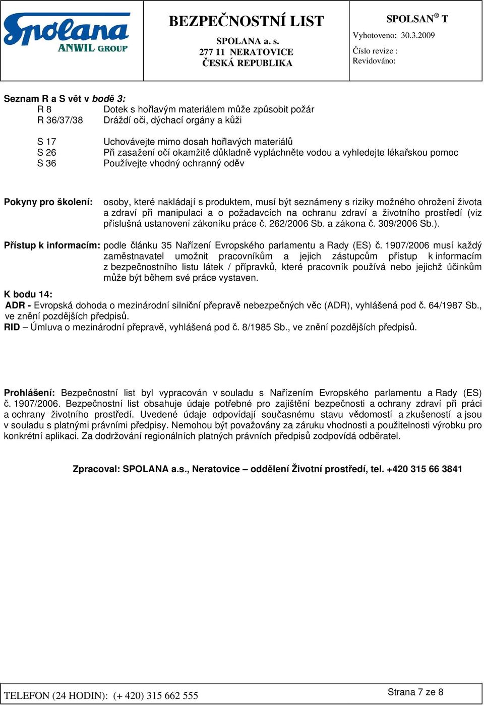 života a zdraví při manipulaci a o požadavcích na ochranu zdraví a životního prostředí (viz příslušná ustanovení zákoníku práce č. 262/2006 Sb. a zákona č. 309/2006 Sb.).