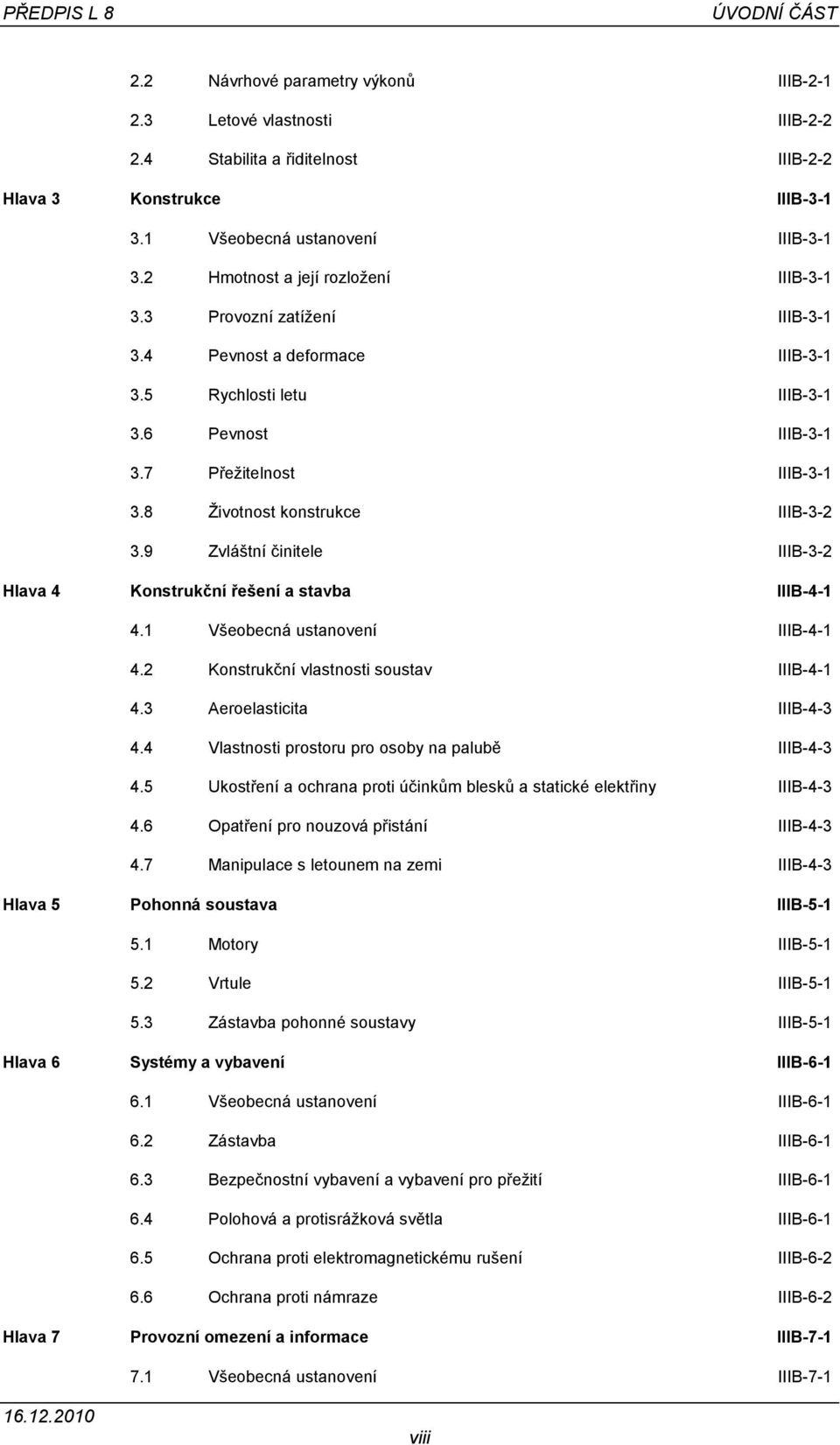 8 Životnost konstrukce IIIB-3-2 3.9 Zvláštní činitele IIIB-3-2 Hlava 4 Konstrukční řešení a stavba IIIB-4-1 4.1 Všeobecná ustanovení IIIB-4-1 4.2 Konstrukční vlastnosti soustav IIIB-4-1 4.