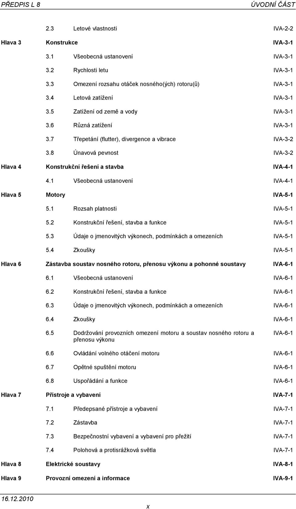 7 Třepetání (flutter), divergence a vibrace IVA-3-2 3.8 Únavová pevnost IVA-3-2 Hlava 4 Konstrukční řešení a stavba IVA-4-1 4.1 Všeobecná ustanovení IVA-4-1 Hlava 5 Motory IVA-5-1 5.