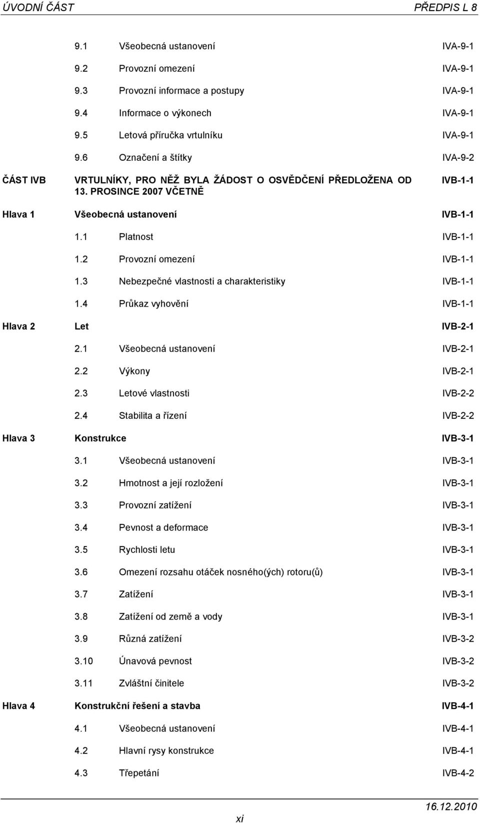 2 Provozní omezení IVB-1-1 1.3 Nebezpečné vlastnosti a charakteristiky IVB-1-1 1.4 Průkaz vyhovění IVB-1-1 Hlava 2 Let IVB-2-1 2.1 Všeobecná ustanovení IVB-2-1 2.2 Výkony IVB-2-1 2.