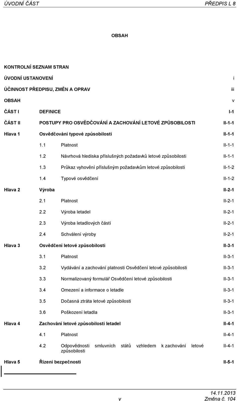 3 Průkaz vyhovění příslušným požadavkům letové způsobilosti II-1-2 1.4 Typové osvědčení II-1-2 Hlava 2 Výroba II-2-1 2.1 Platnost II-2-1 2.2 Výroba letadel II-2-1 2.