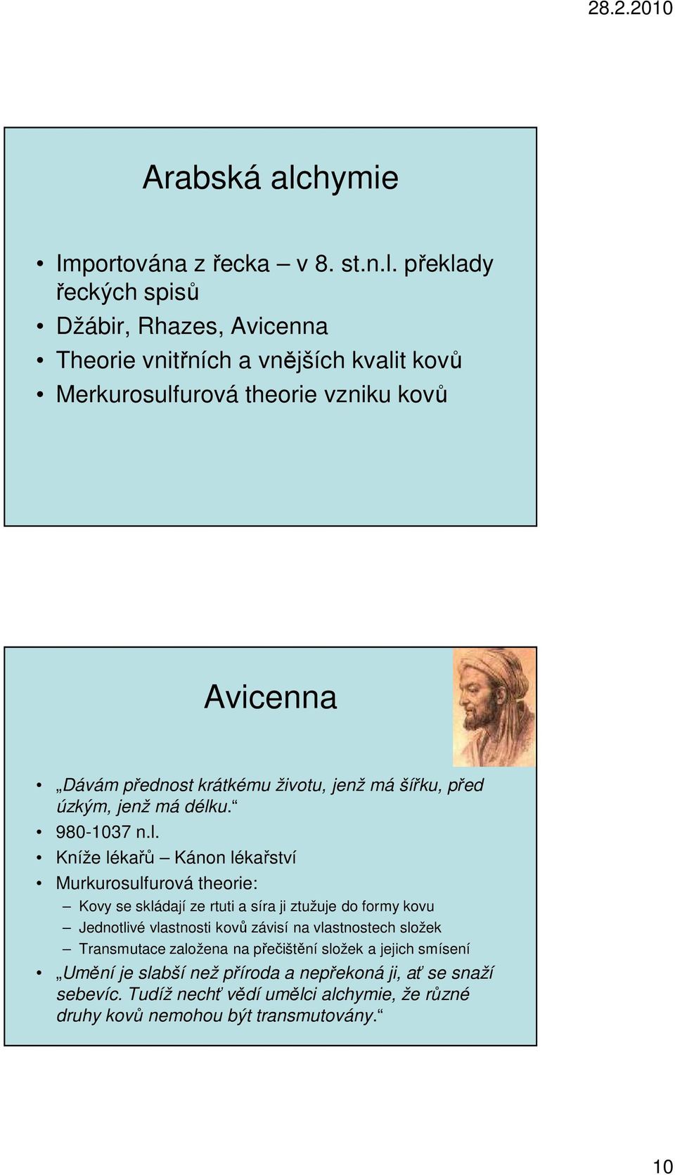 překlady řeckých spisů Džábir, Rhazes, Avicenna Theorie vnitřních a vnějších kvalit kovů Merkurosulfurová theorie vzniku kovů Avicenna Dávám přednost krátkému