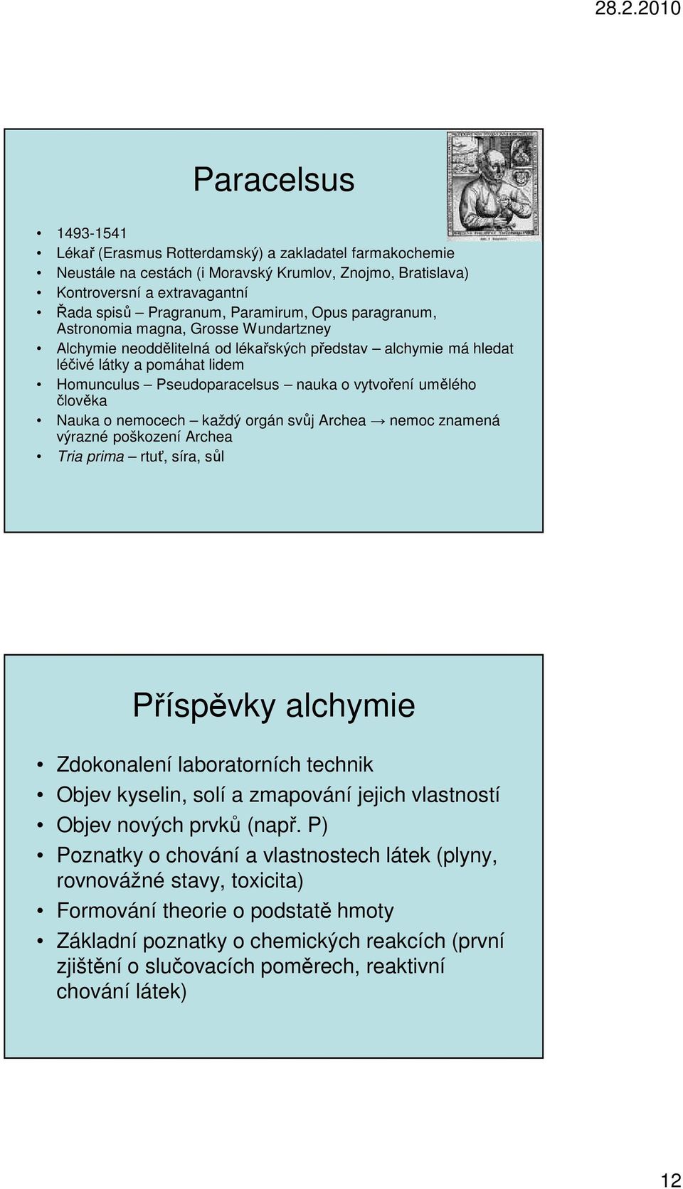 umělého člověka Nauka o nemocech každý orgán svůj Archea nemoc znamená výrazné poškození Archea Tria prima rtuť, síra, sůl Příspěvky alchymie Zdokonalení laboratorních technik Objev kyselin, solí a