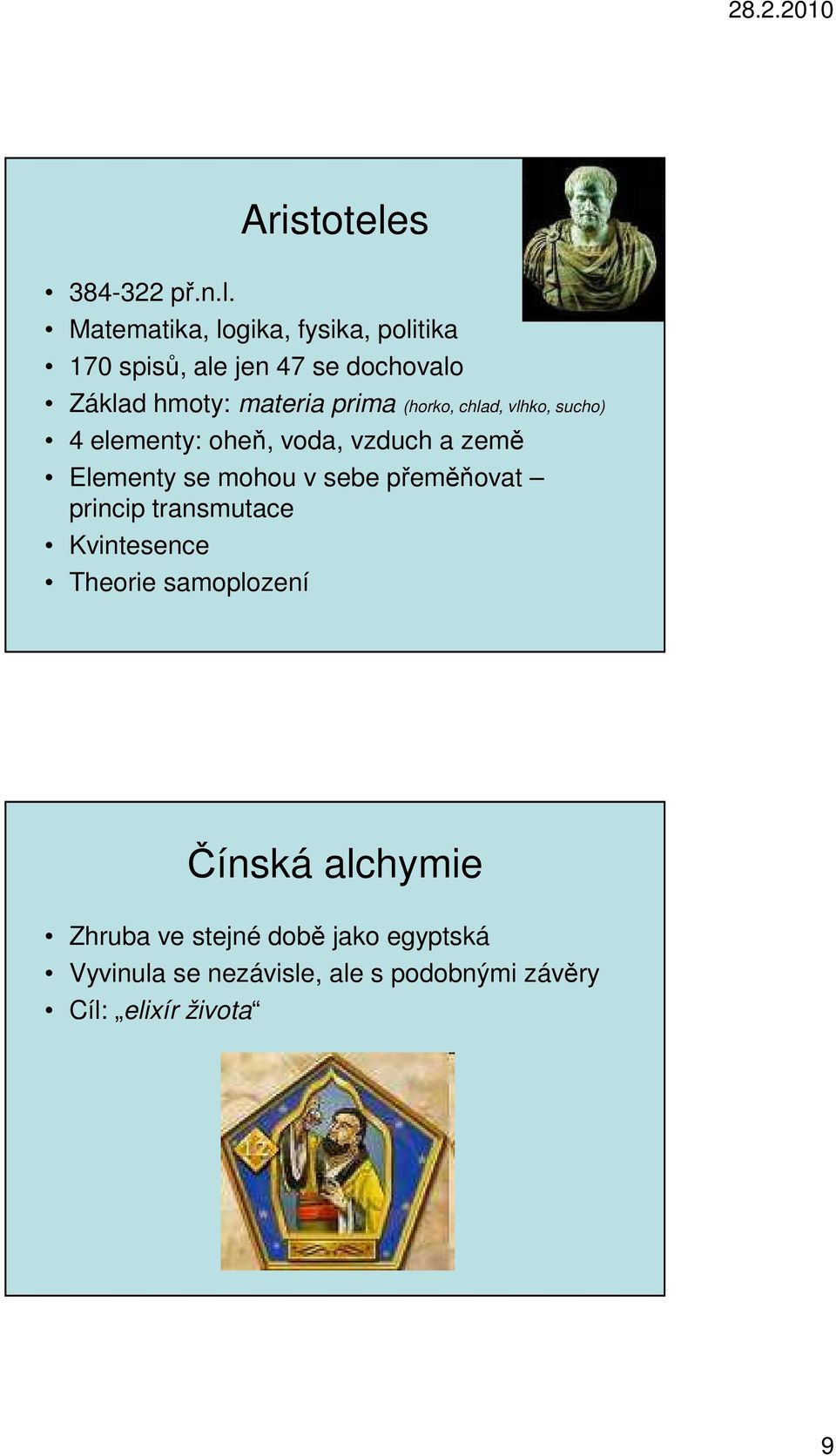 Matematika, logika, fysika, politika 170 spisů, ale jen 47 se dochovalo Základ hmoty: materia prima