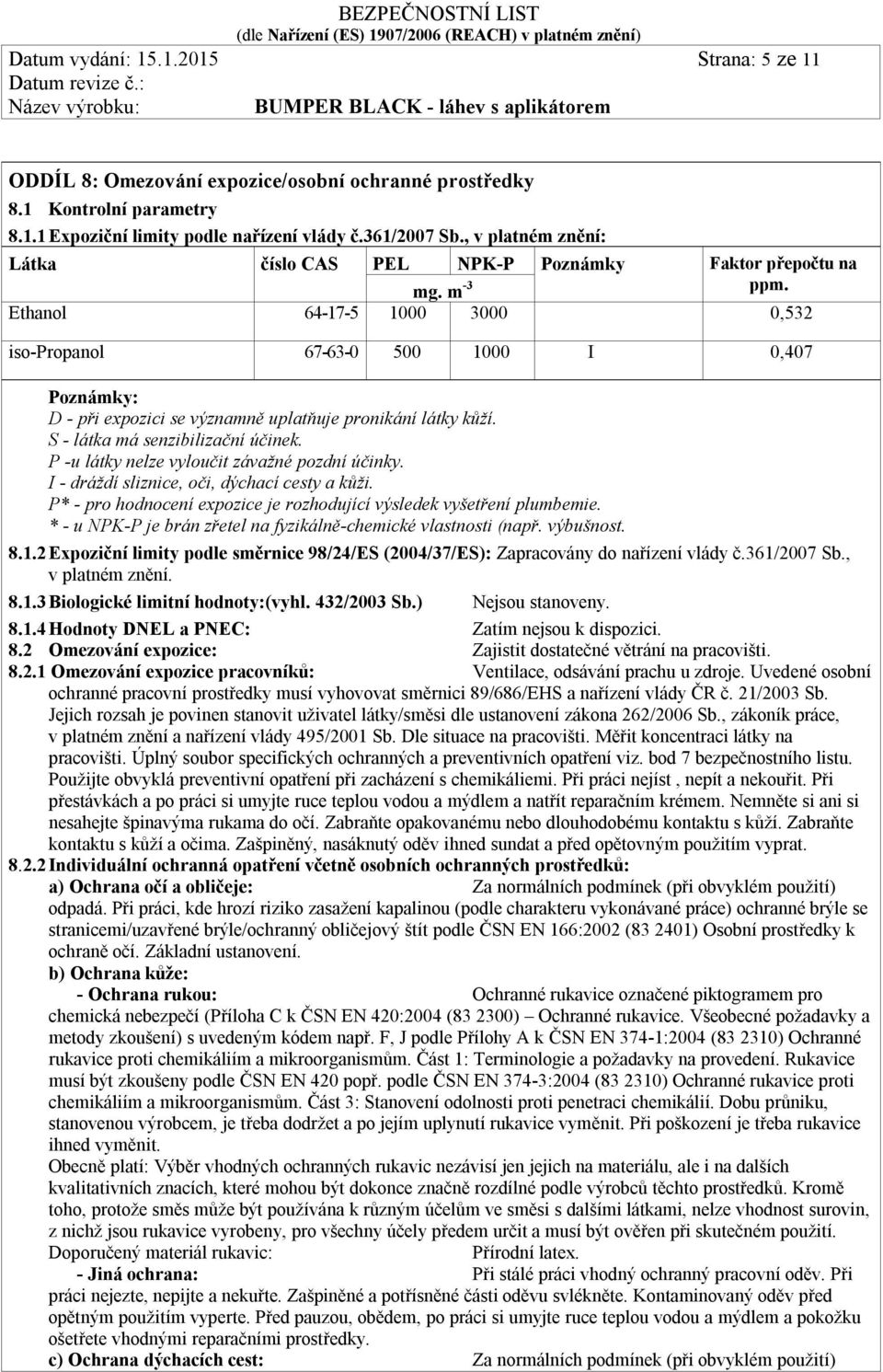 Ethanol 64-17-5 1000 3000 0,532 iso-propanol 67-63-0 500 1000 I 0,407 Poznámky: D - při expozici se významně uplatňuje pronikání látky kůží. S - látka má senzibilizační účinek.