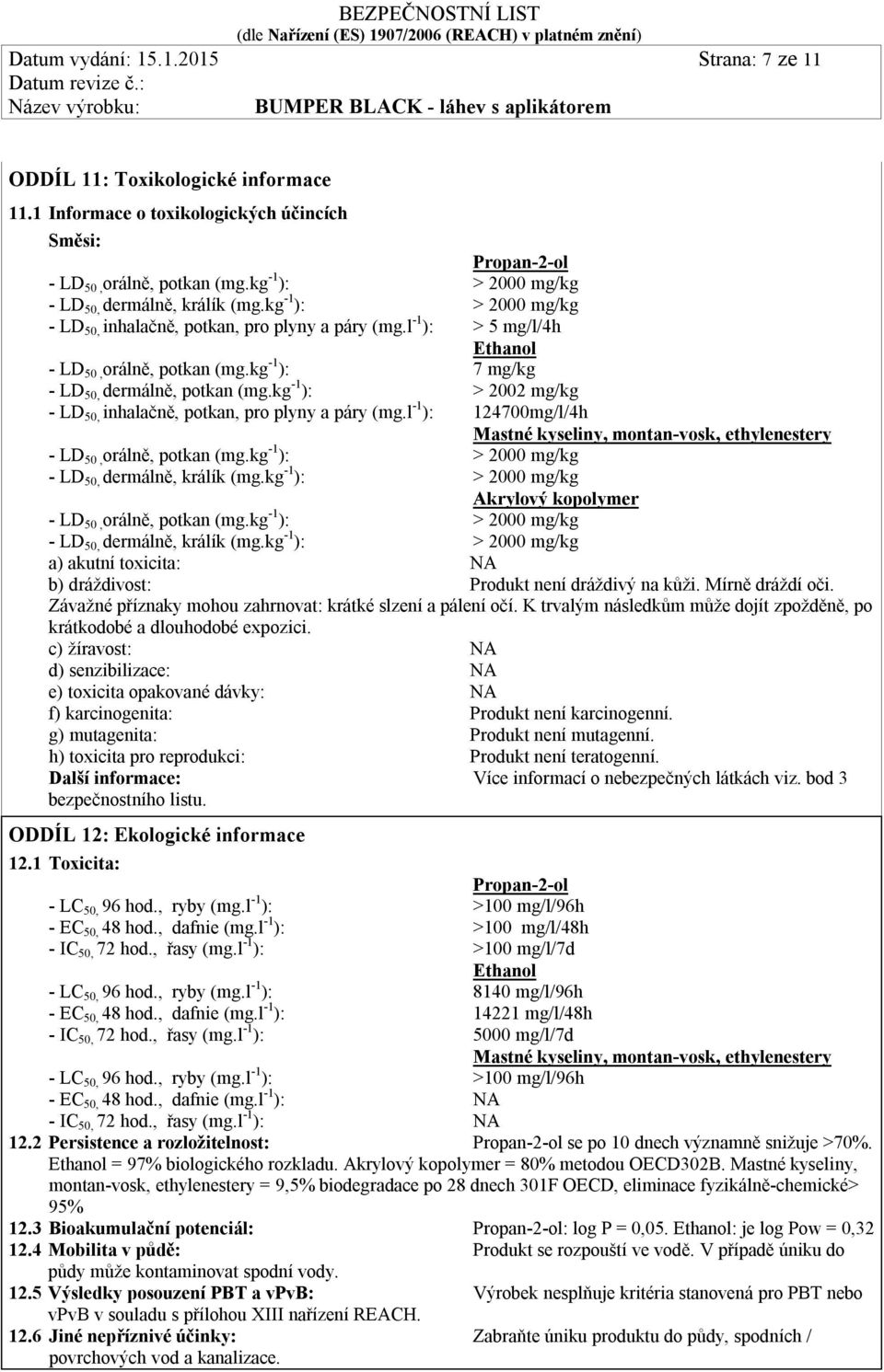 kg -1 ): 7 mg/kg - LD 50, dermálně, potkan (mg.kg -1 ): > 2002 mg/kg - LD 50, inhalačně, potkan, pro plyny a páry (mg.