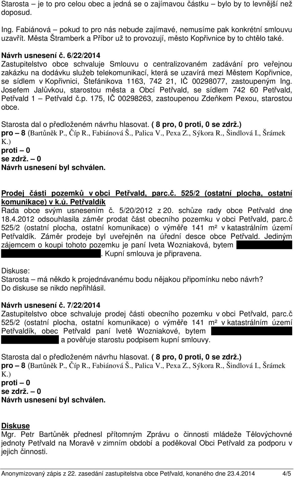 6/22/2014 Zastupitelstvo obce schvaluje Smlouvu o centralizovaném zadávání pro veřejnou zakázku na dodávku služeb telekomunikací, která se uzavírá mezi Městem Kopřivnice, se sídlem v Kopřivnici,