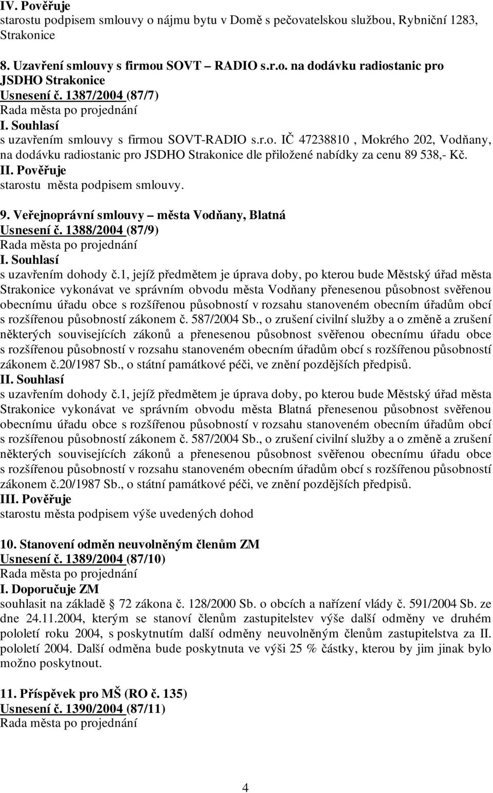 Pověřuje starostu města podpisem smlouvy. 9. Veřejnoprávní smlouvy města Vodňany, Blatná Usnesení č. 1388/2004 (87/9) s uzavřením dohody č.