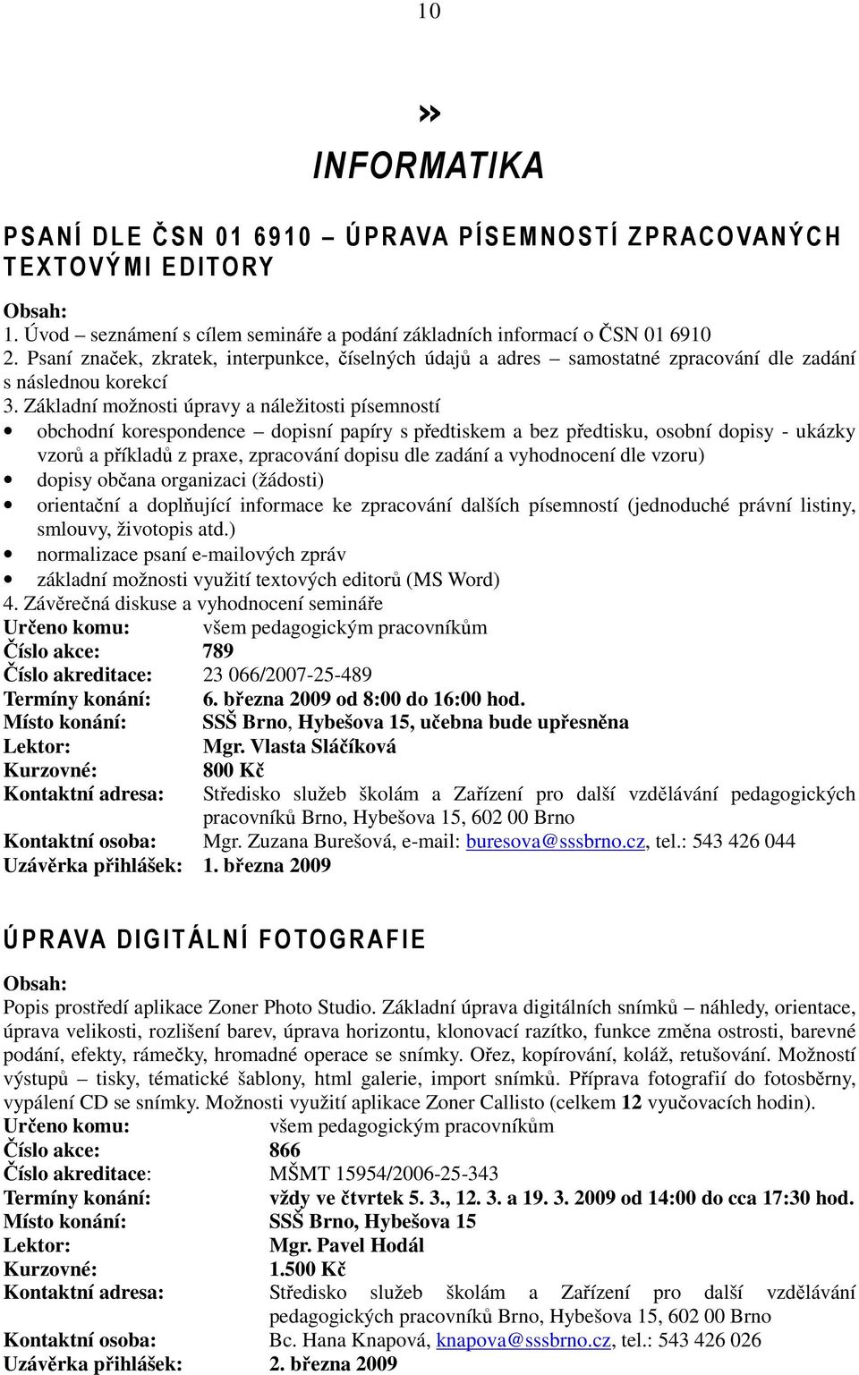 Základní možnosti úpravy a náležitosti písemností obchodní korespondence dopisní papíry s předtiskem a bez předtisku, osobní dopisy - ukázky vzorů a příkladů z praxe, zpracování dopisu dle zadání a