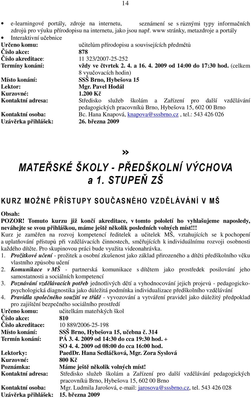 2. 4. a 16. 4. 2009 od 14:00 do 17:30 hod. (celkem 8 vyučovacích hodin) Místo konání: SSŠ Brno, Hybešova 15 Mgr. Pavel Hodál 1.