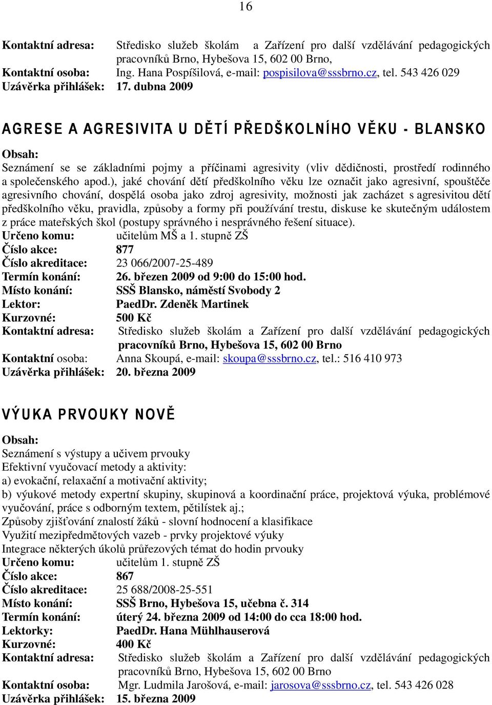 ), jaké chování dětí předškolního věku lze označit jako agresivní, spouštěče agresivního chování, dospělá osoba jako zdroj agresivity, možnosti jak zacházet s agresivitou dětí předškolního věku,