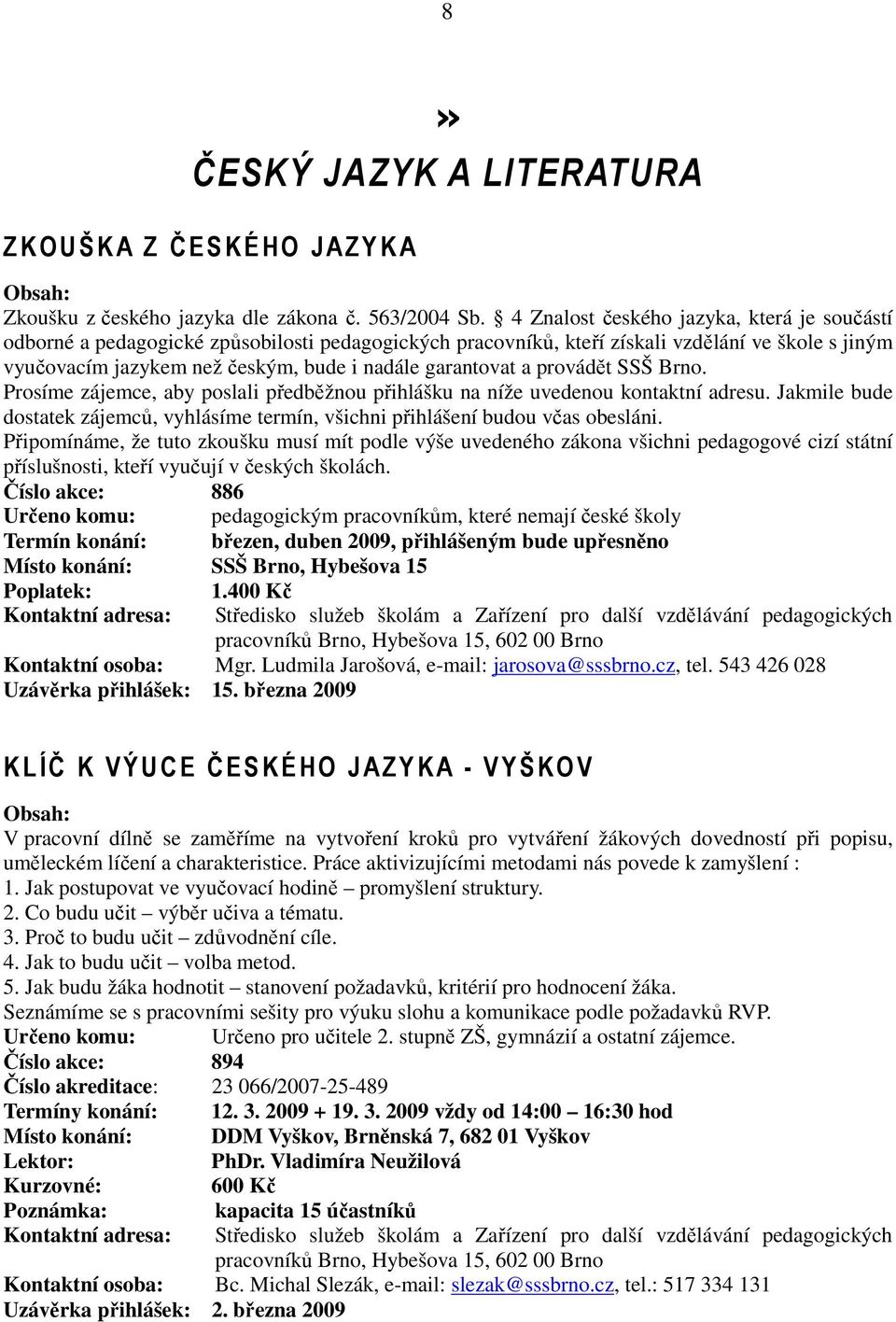 garantovat a provádět SSŠ Brno. Prosíme zájemce, aby poslali předběžnou přihlášku na níže uvedenou kontaktní adresu.