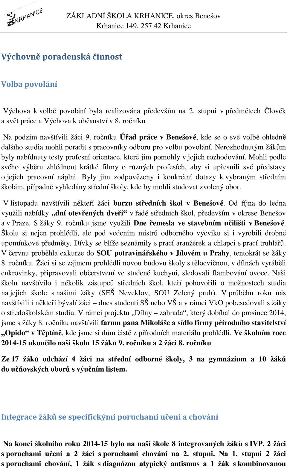 Nerozhodnutým žákům byly nabídnuty testy profesní orientace, které jim pomohly v jejich rozhodování.