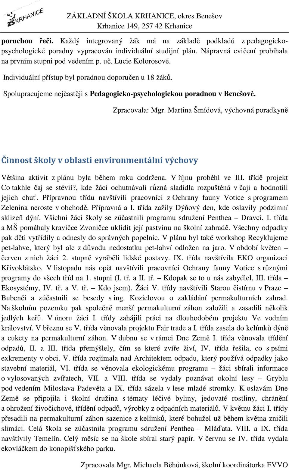 Martina Šmídová, výchovná poradkyně Činnost školy v oblasti environmentální výchovy Většina aktivit z plánu byla během roku dodržena. V říjnu proběhl ve III. třídě projekt Co takhle čaj se stévií?