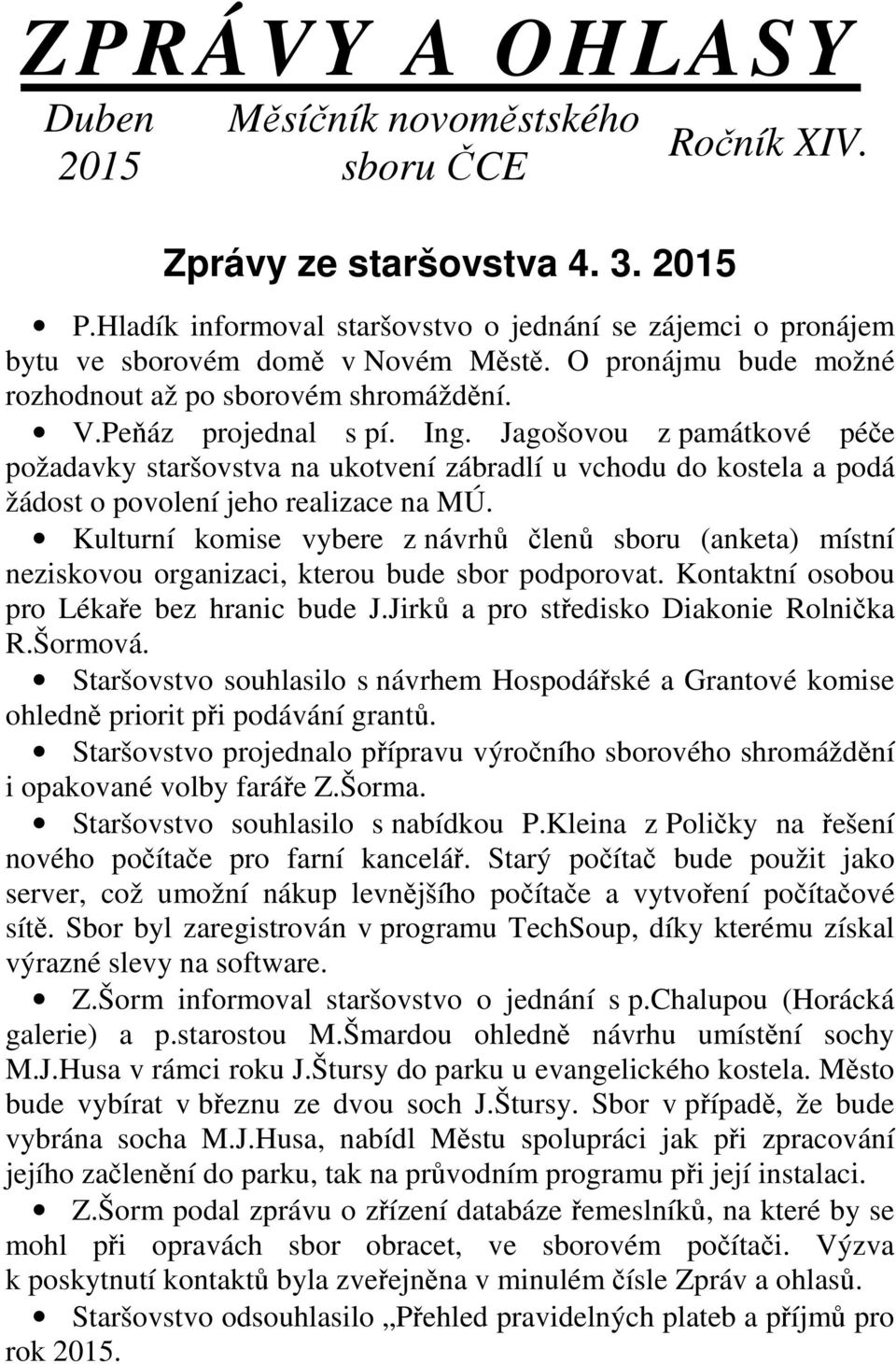 Jagošovou z památkové péče požadavky staršovstva na ukotvení zábradlí u vchodu do kostela a podá žádost o povolení jeho realizace na MÚ.