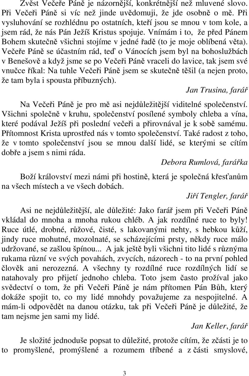 Vnímám i to, že před Pánem Bohem skutečně všichni stojíme v jedné řadě (to je moje oblíbená věta).