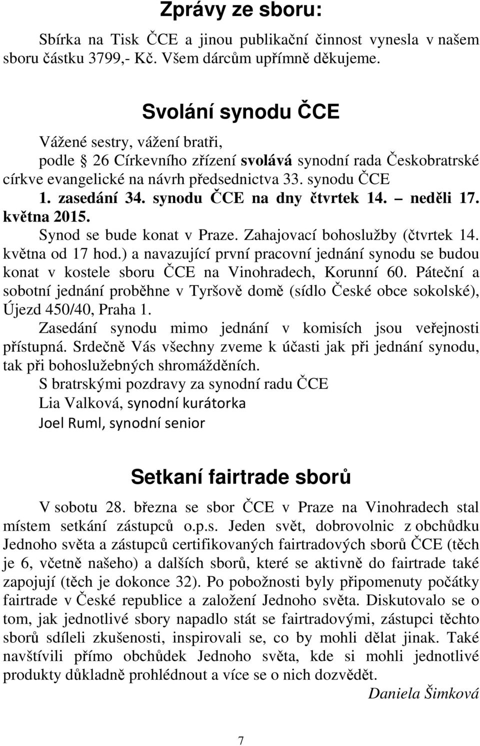 synodu ČCE na dny čtvrtek 14. neděli 17. května 2015. Synod se bude konat v Praze. Zahajovací bohoslužby (čtvrtek 14. května od 17 hod.