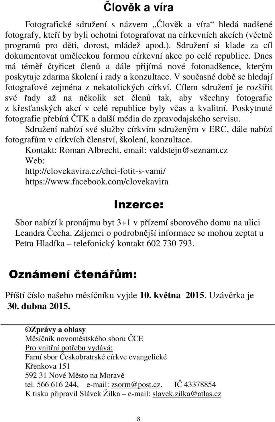 Dnes má téměř čtyřicet členů a dále přijímá nové fotonadšence, kterým poskytuje zdarma školení i rady a konzultace. V současné době se hledají fotografové zejména z nekatolických církví.