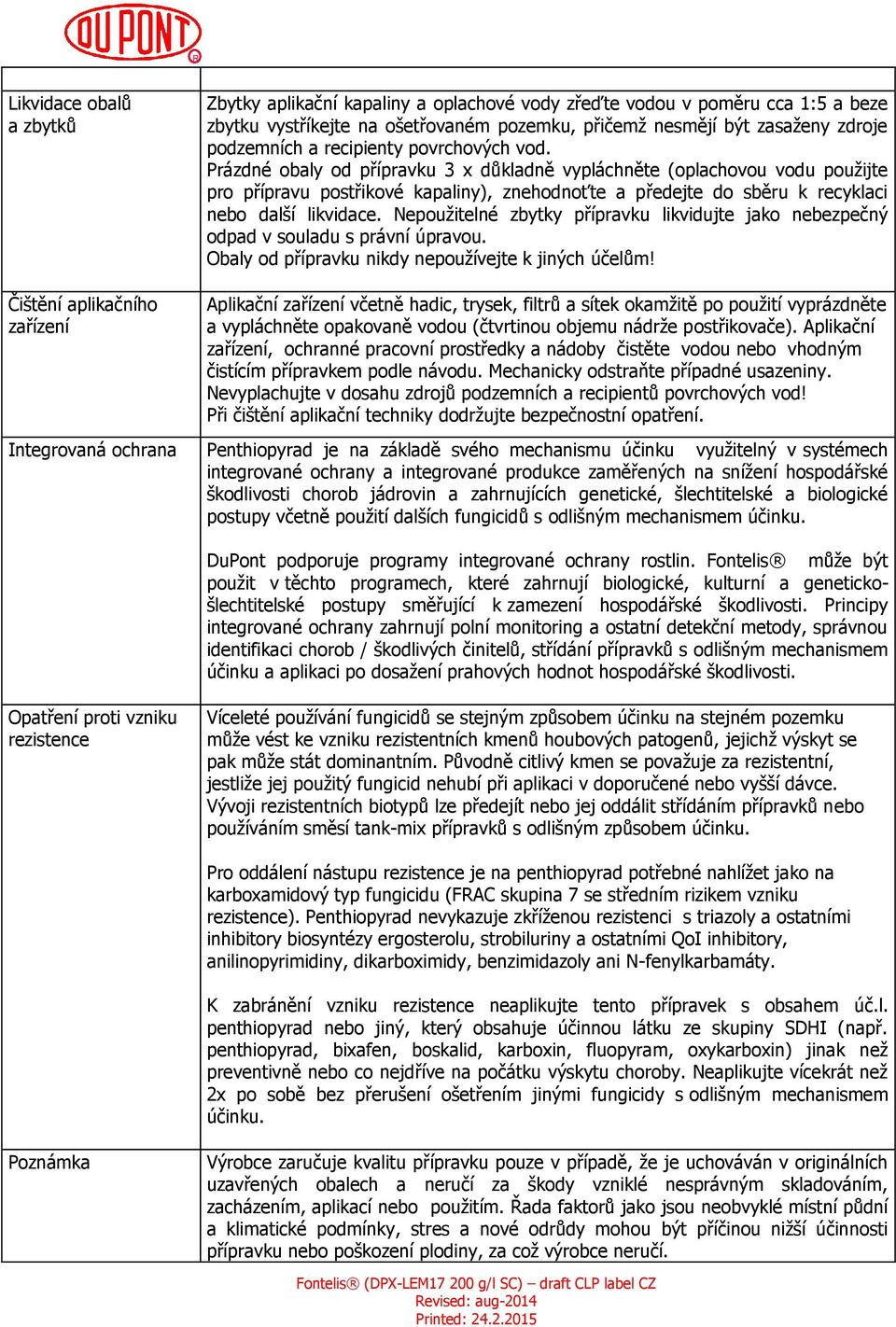 Prázdné obaly od přípravku 3 x důkladně vypláchněte (oplachovou vodu použijte pro přípravu postřikové kapaliny), znehodnoťte a předejte do sběru k recyklaci nebo další likvidace.