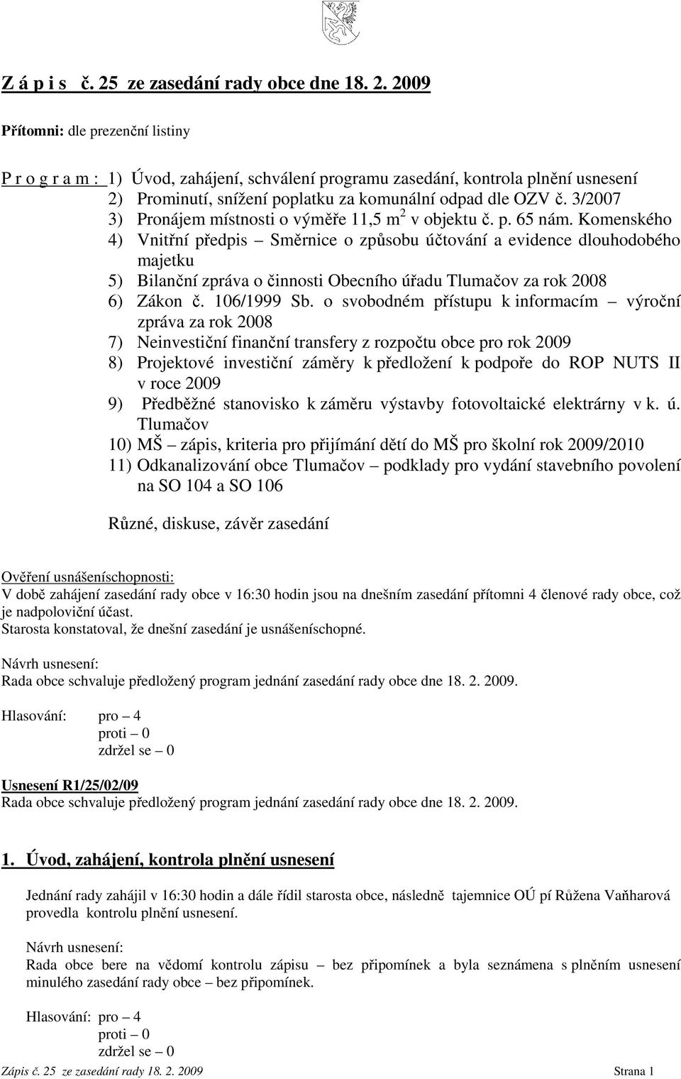 2009 Přítomni: dle prezenční listiny P r o g r a m : 1) Úvod, zahájení, schválení programu zasedání, kontrola plnění usnesení 2) Prominutí, snížení poplatku za komunální odpad dle OZV č.