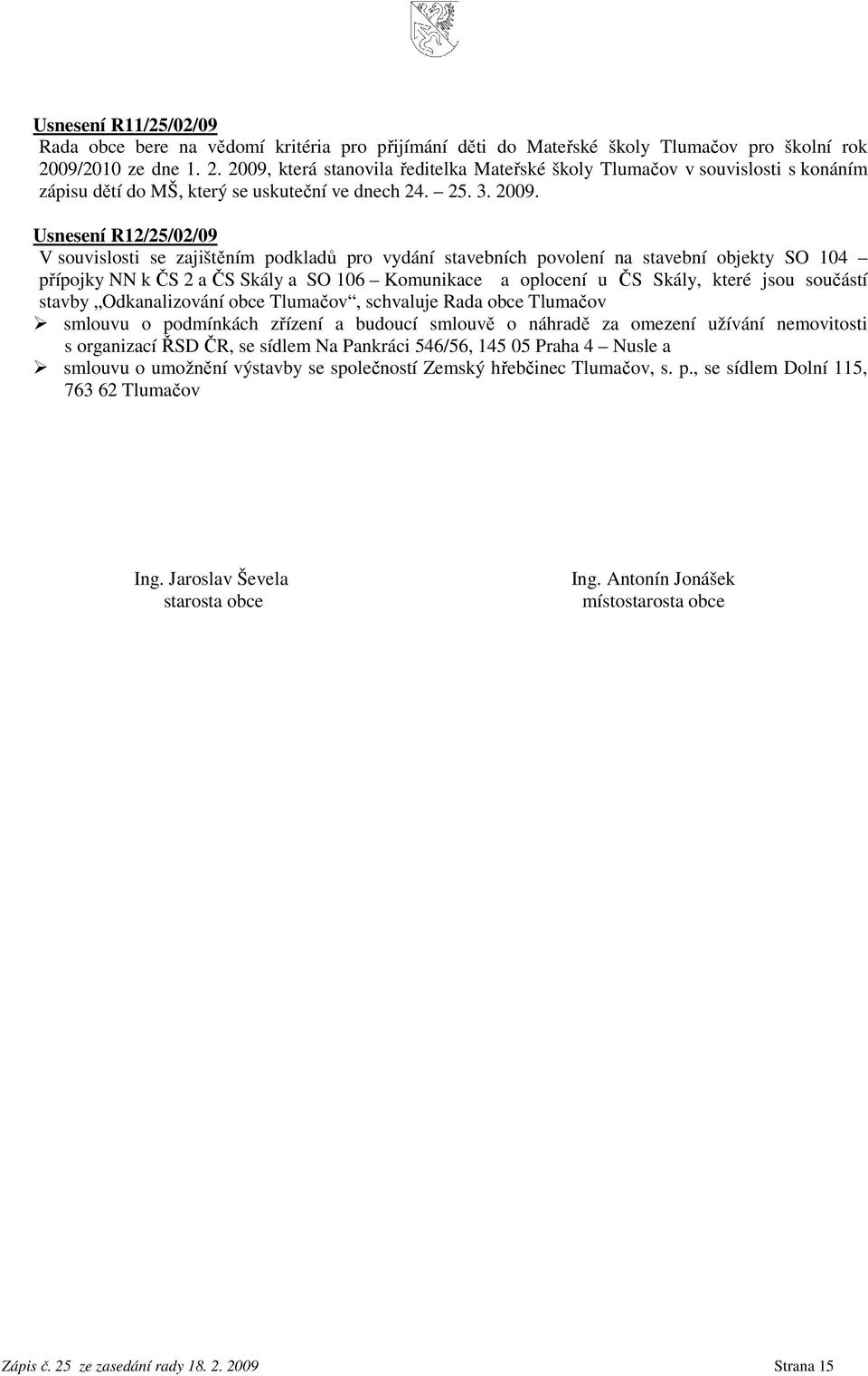 která stanovila ředitelka Mateřské školy Tlumačov v souvislosti s konáním zápisu dětí do MŠ, který se uskuteční ve dnech 24. 25. 3. 2009.