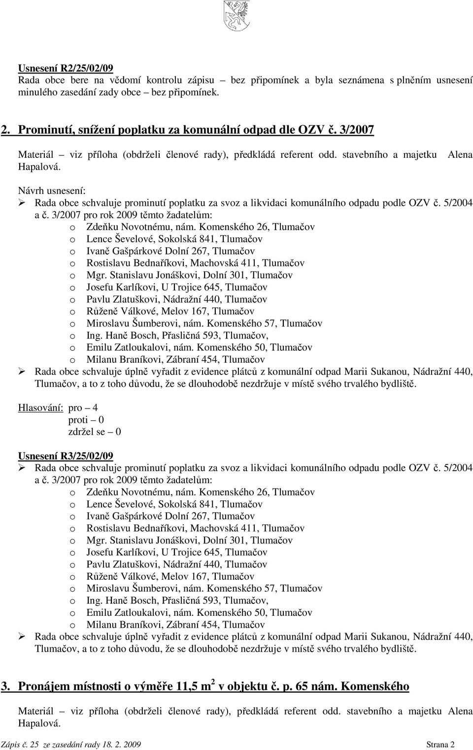 Alena Rada obce schvaluje prominutí poplatku za svoz a likvidaci komunálního odpadu podle OZV č. 5/2004 a č. 3/2007 pro rok 2009 těmto žadatelům: o Zdeňku Novotnému, nám.