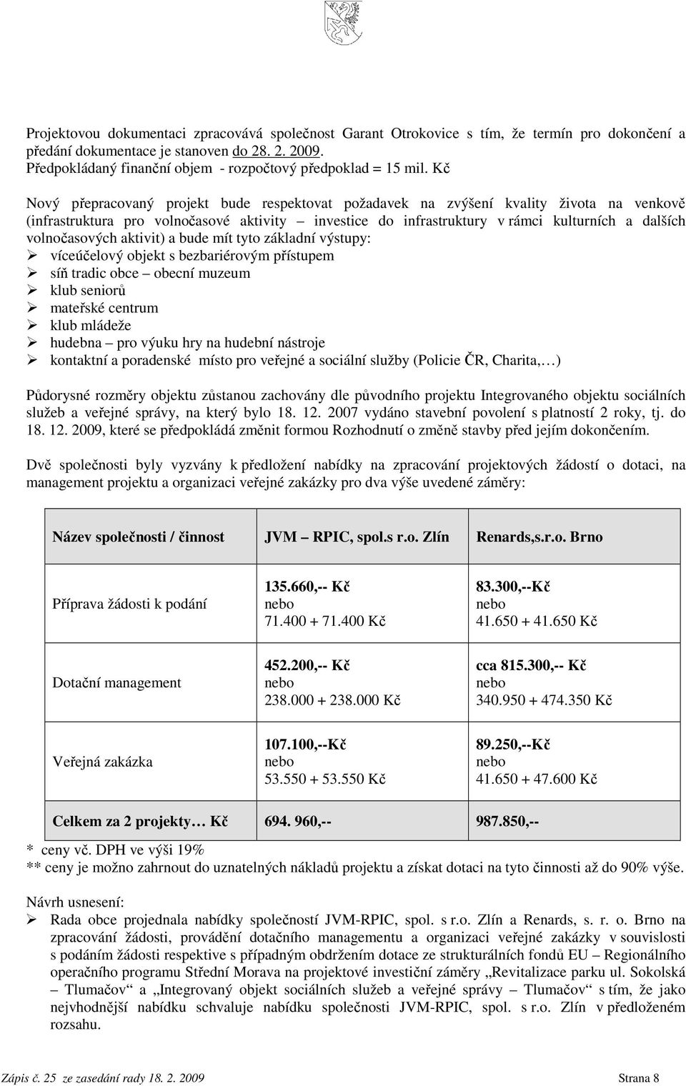 Kč Nový přepracovaný projekt bude respektovat požadavek na zvýšení kvality života na venkově (infrastruktura pro volnočasové aktivity investice do infrastruktury v rámci kulturních a dalších