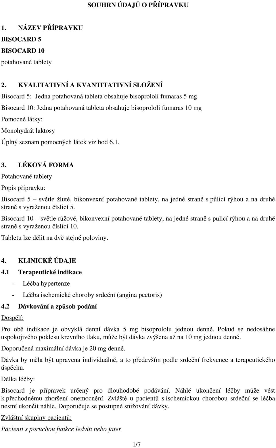 Monohydrát laktosy Úplný seznam pomocných látek viz bod 6.1. 3.