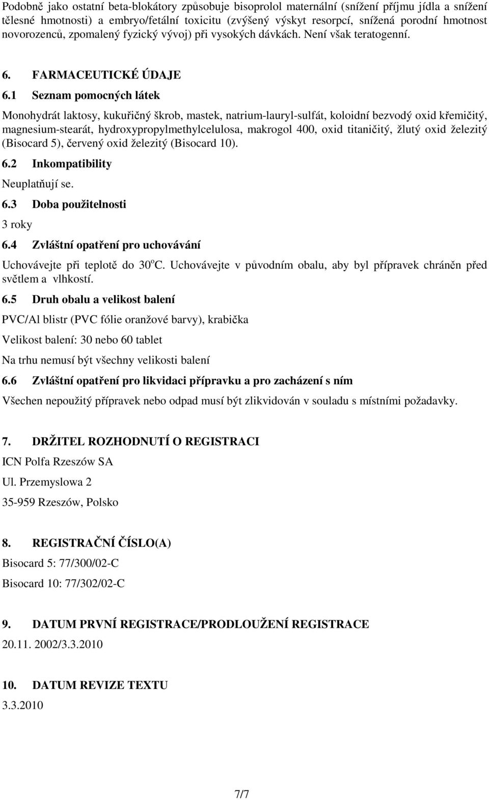 1 Seznam pomocných látek Monohydrát laktosy, kukuřičný škrob, mastek, natrium-lauryl-sulfát, koloidní bezvodý oxid křemičitý, magnesium-stearát, hydroxypropylmethylcelulosa, makrogol 400, oxid