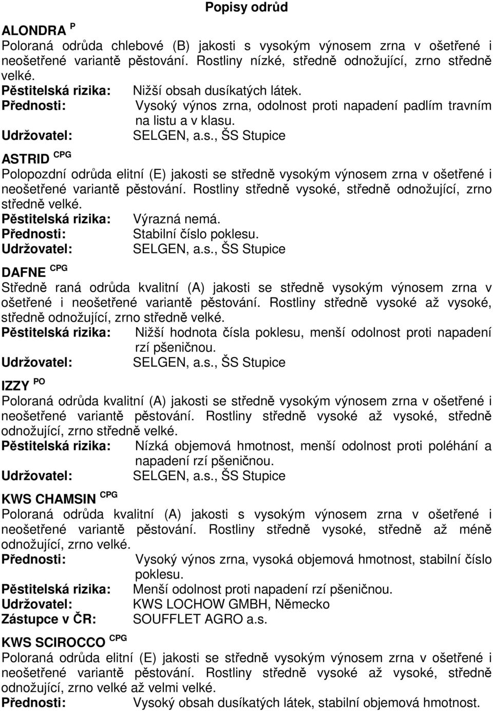 ASTRID CPG Polopozdní odrůda elitní (E) jakosti se středně vysokým výnosem zrna v ošetřené i neošetřené variantě pěstování. Rostliny středně vysoké, středně odnožující, zrno středně velké.