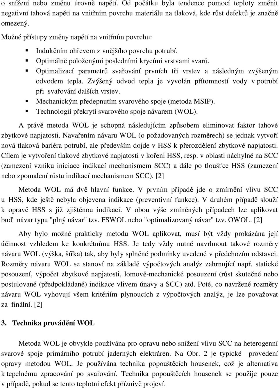 Optimalizací parametrů svařování prvních tří vrstev a následným zvýšeným odvodem tepla. Zvýšený odvod tepla je vyvolán přítomností vody v potrubí při_svařování dalších vrstev.