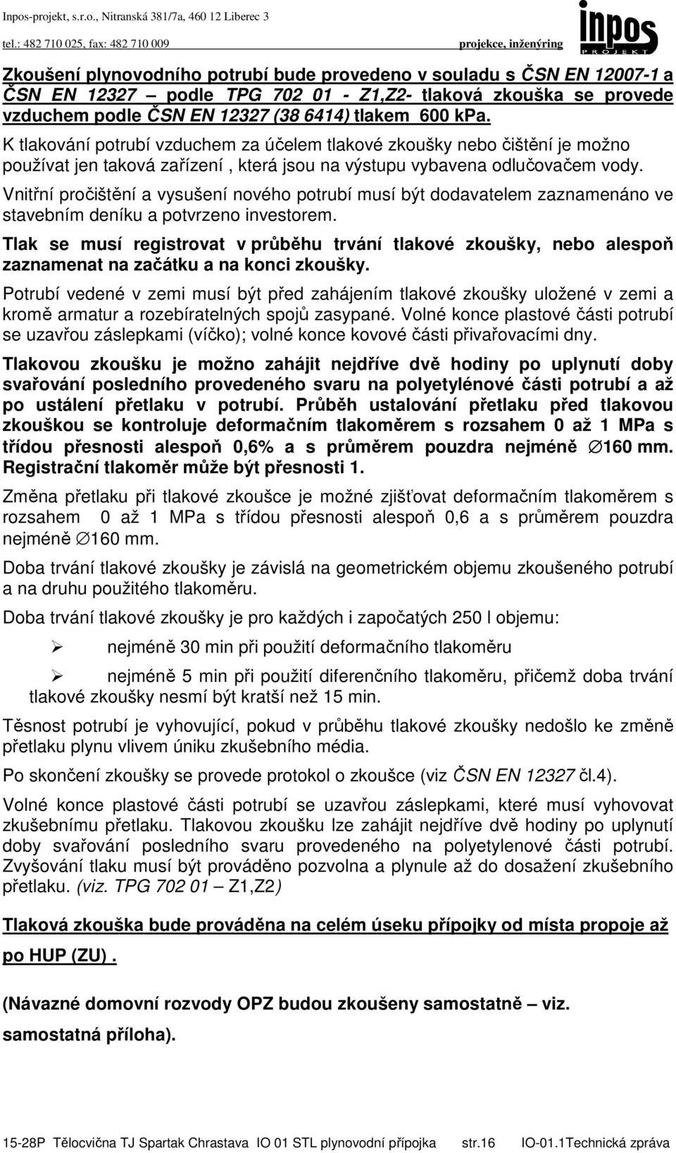 Vnitřní pročištění a vysušení nového potrubí musí být dodavatelem zaznamenáno ve stavebním deníku a potvrzeno investorem.