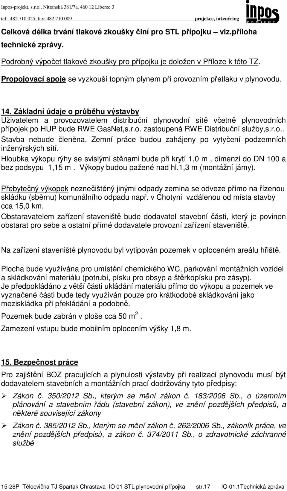 Základní údaje o průběhu výstavby Uživatelem a provozovatelem distribuční plynovodní sítě včetně plynovodních přípojek po HUP bude RWE GasNet,s.r.o. zastoupená RWE Distribuční služby,s.r.o.. Stavba nebude členěna.