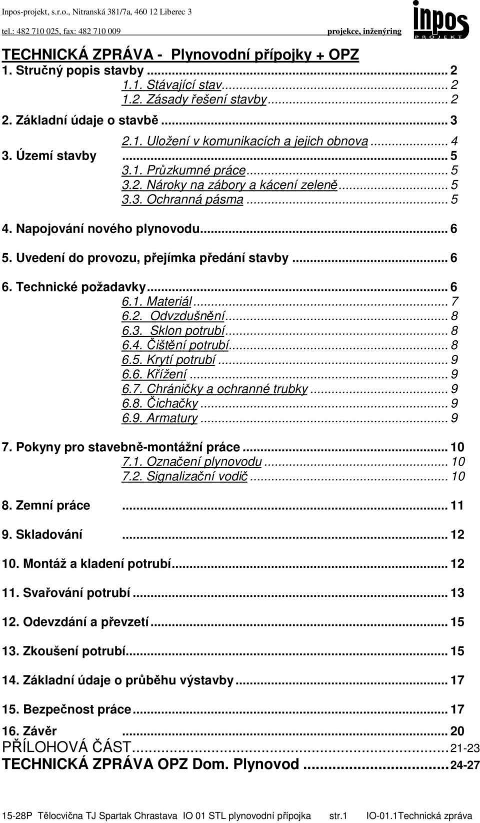 Uvedení do provozu, přejímka předání stavby... 6 6. Technické požadavky... 6 6.1. Materiál... 7 6.2. Odvzdušnění... 8 6.3. Sklon potrubí... 8 6.4. Čištění potrubí... 8 6.5. Krytí potrubí... 9 6.6. Křížení.