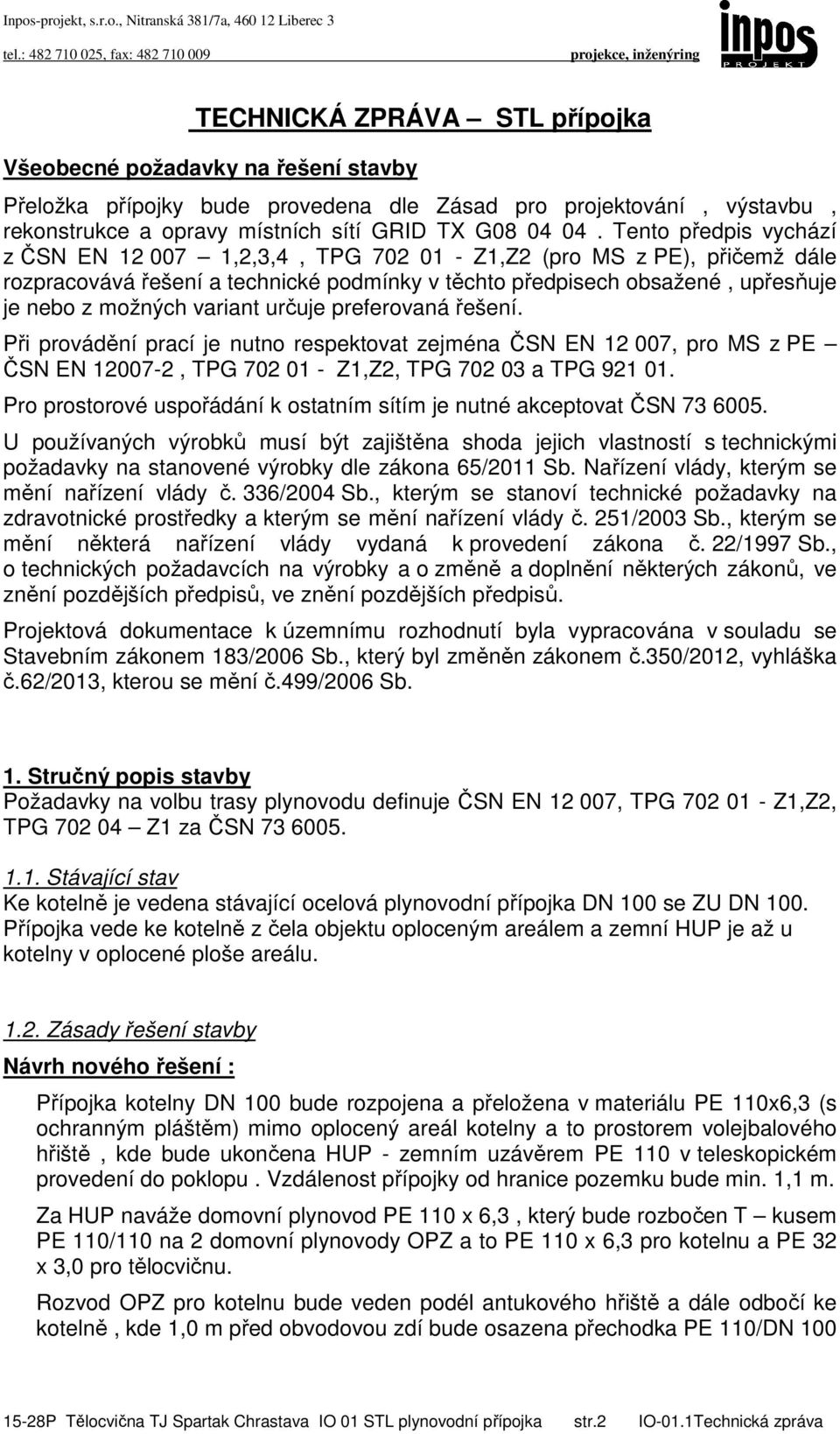 variant určuje preferovaná řešení. Při provádění prací je nutno respektovat zejména ČSN EN 12 007, pro MS z PE ČSN EN 12007-2, TPG 702 01 - Z1,Z2, TPG 702 03 a TPG 921 01.