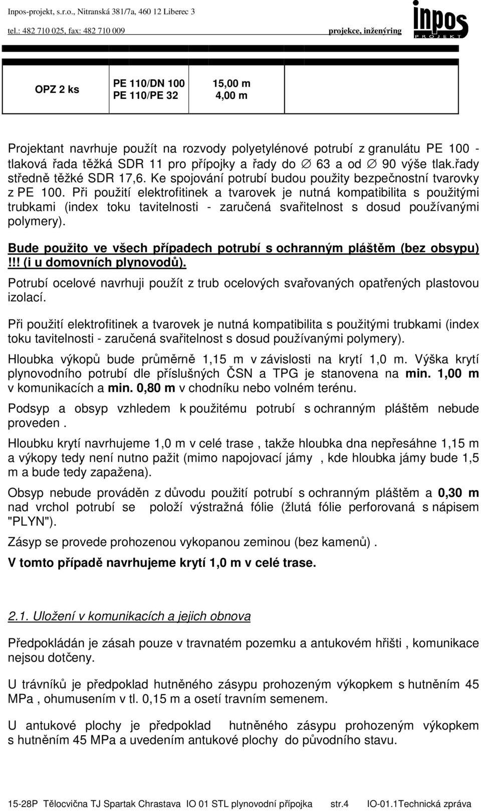 Při použití elektrofitinek a tvarovek je nutná kompatibilita s použitými trubkami (index toku tavitelnosti - zaručená svařitelnost s dosud používanými polymery).