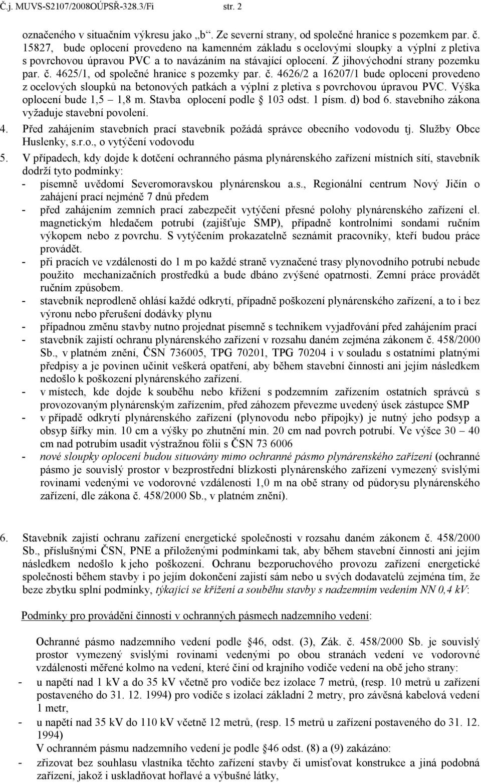 4625/1, od společné hranice s pozemky par. č. 4626/2 a 16207/1 bude oplocení provedeno z ocelových sloupků na betonových patkách a výplní z pletiva s povrchovou úpravou PVC.