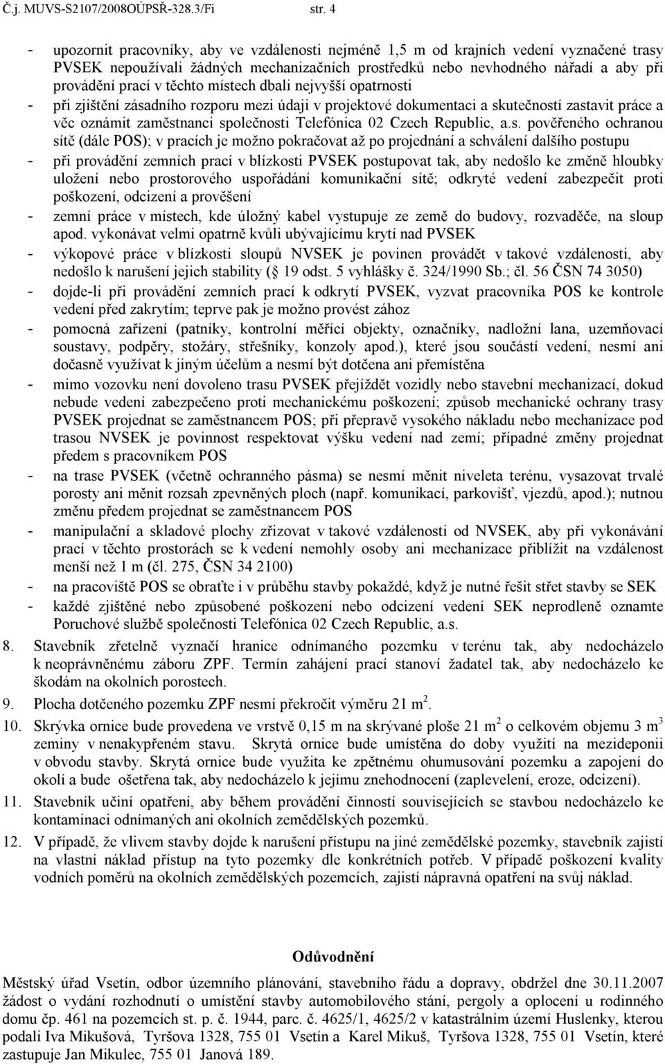 těchto místech dbali nejvyšší opatrnosti - při zjištění zásadního rozporu mezi údaji v projektové dokumentaci a skutečností zastavit práce a věc oznámit zaměstnanci společnosti Telefónica 02 Czech