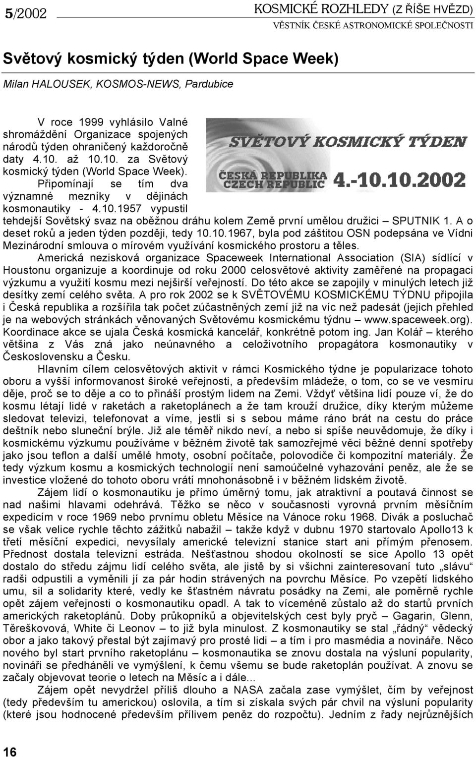 A o deset roků a jeden týden později, tedy 10.10.1967, byla pod záštitou OSN podepsána ve Vídni Mezinárodní smlouva o mírovém využívání kosmického prostoru a těles.